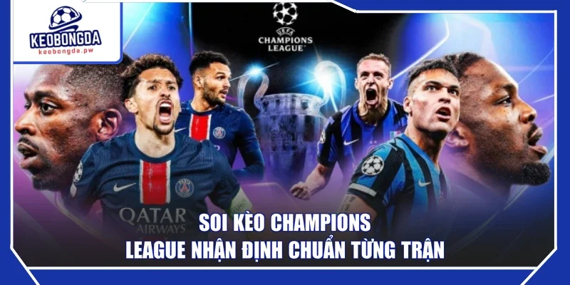 Soi kèo Champions League nhận định chuẩn từng trận