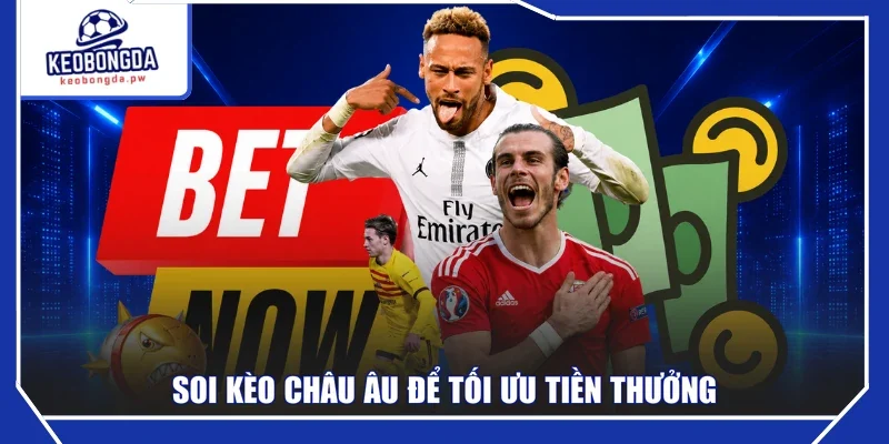 Soi kèo châu Âu để tối ưu tiền thưởng