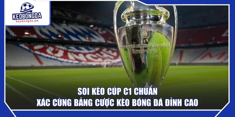 Soi Kèo Cúp C1 Chuẩn Xác Cùng Bảng Cược Kèo Bóng Đá Đỉnh Cao
