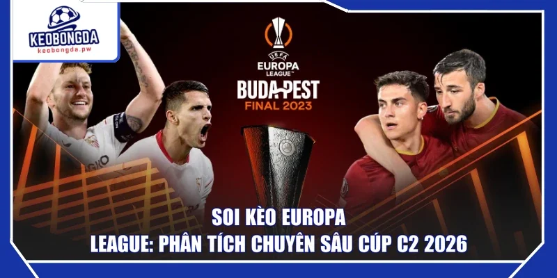 Soi Kèo Europa League: Phân Tích Chuyên Sâu Cúp C2 2026