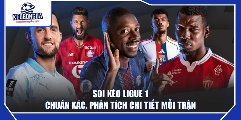 Soi Kèo Ligue 1 Chuẩn Xác, Phân Tích Chi Tiết Mỗi Trận