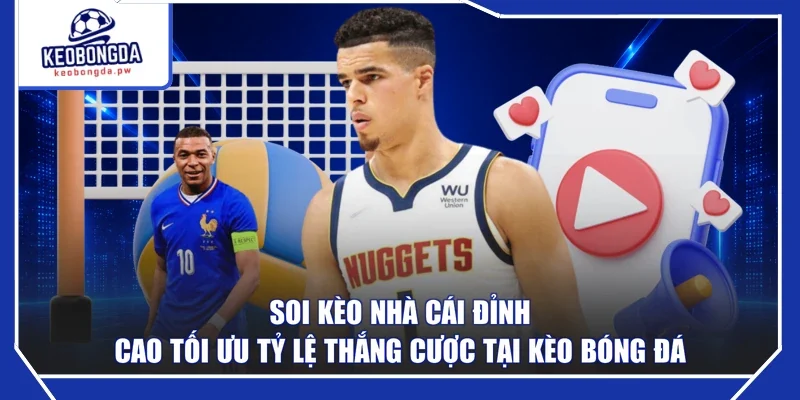 Soi Kèo Nhà Cái Đỉnh Cao Tối Ưu Tỷ Lệ Thắng Cược Tại Kèo bóng đá