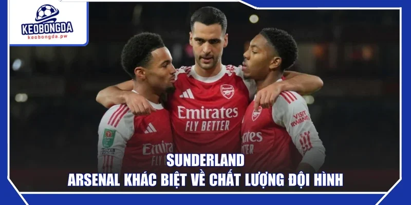 Sunderland - Arsenal khác biệt về chất lượng đội hình