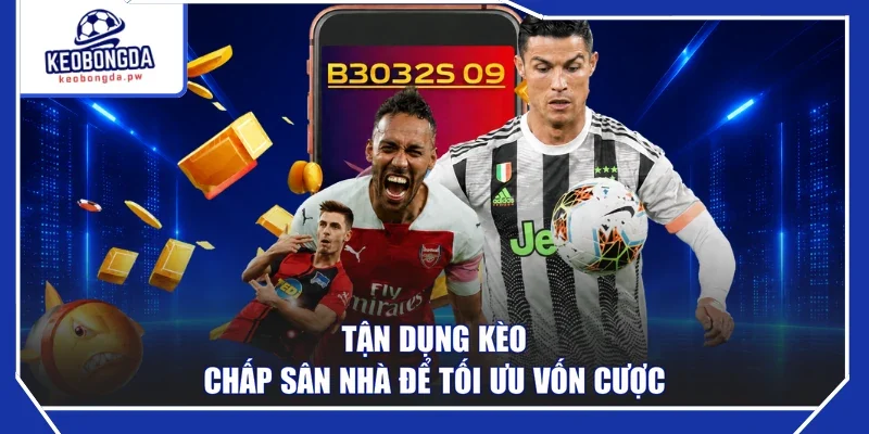 Tận dụng kèo chấp sân nhà để tối ưu vốn cược