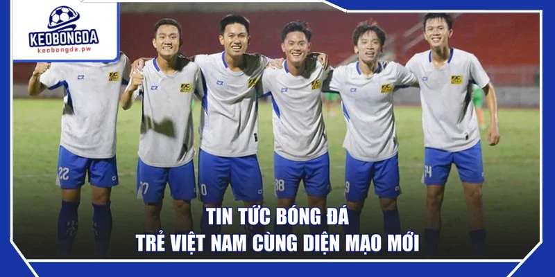 Tin tức bóng đá trẻ Việt Nam cùng diện mạo mới