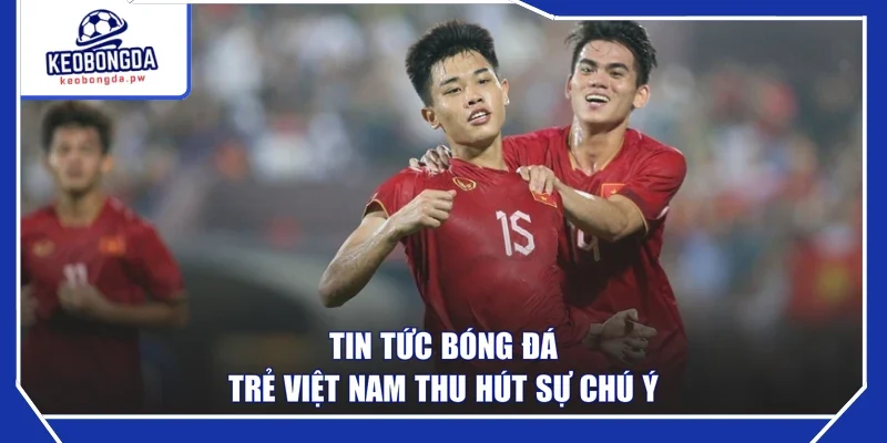 Tin tức bóng đá trẻ Việt Nam thu hút sự chú ý