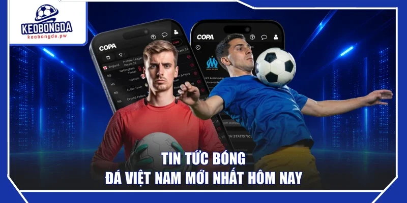 Tin tức bóng đá Việt Nam mới nhất hôm nay