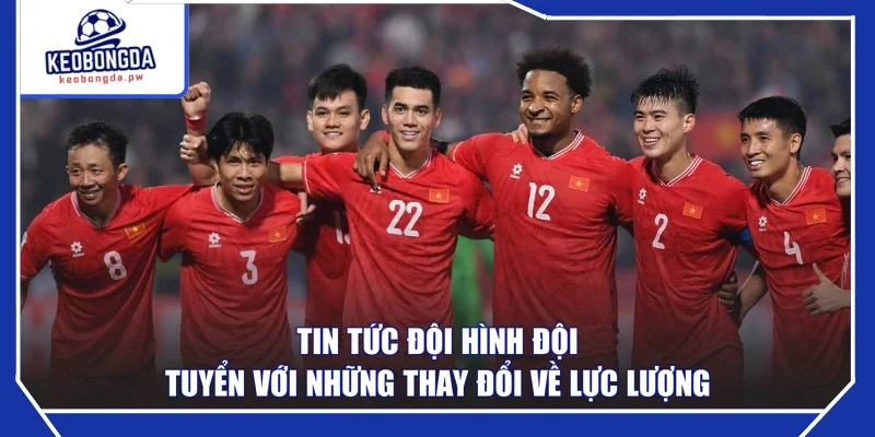 Tin tức đội hình đội tuyển với những thay đổi về lực lượng