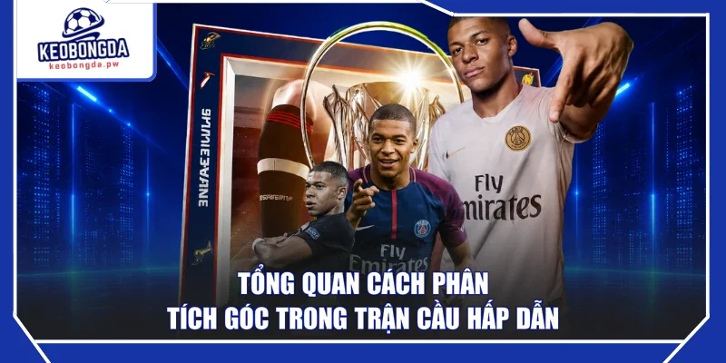 Tổng quan cách phân tích góc trong trận cầu hấp dẫn