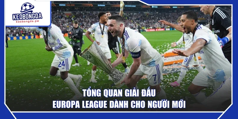 Tổng quan giải đấu Europa League dành cho người mới