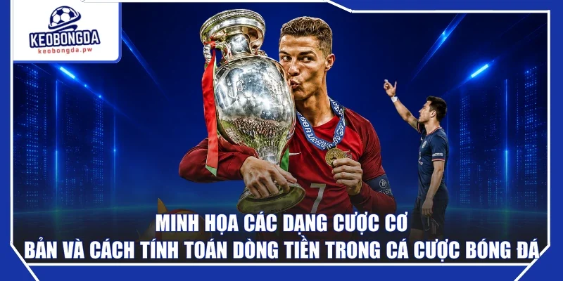 Minh họa các dạng cược cơ bản và cách tính toán dòng tiền trong cá cược bóng đá